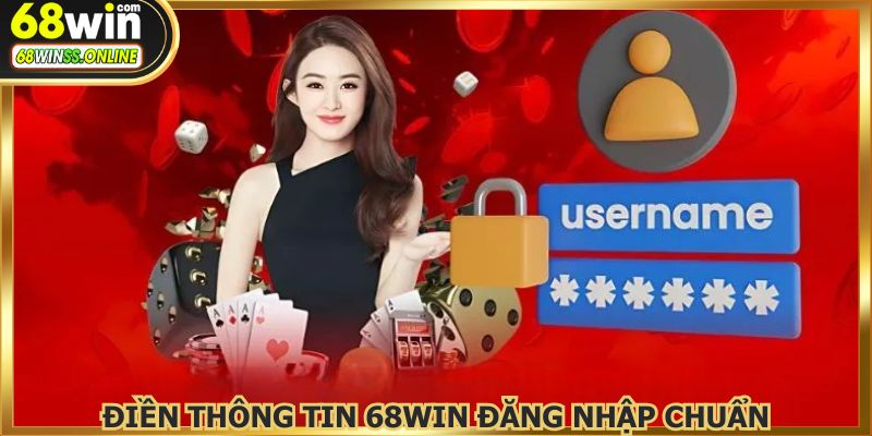 Điền thông tin chính xác để nhanh chóng đăng nhập 68WIN