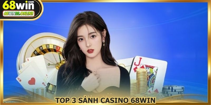 Top 3 sảnh casino 68WIN nổi bật nhất